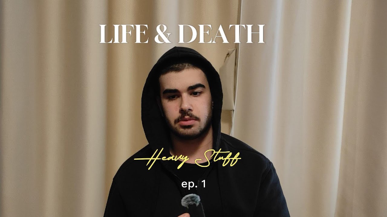 Deep thoughts about Life and Death in general / Heavy Stuff ep.1
