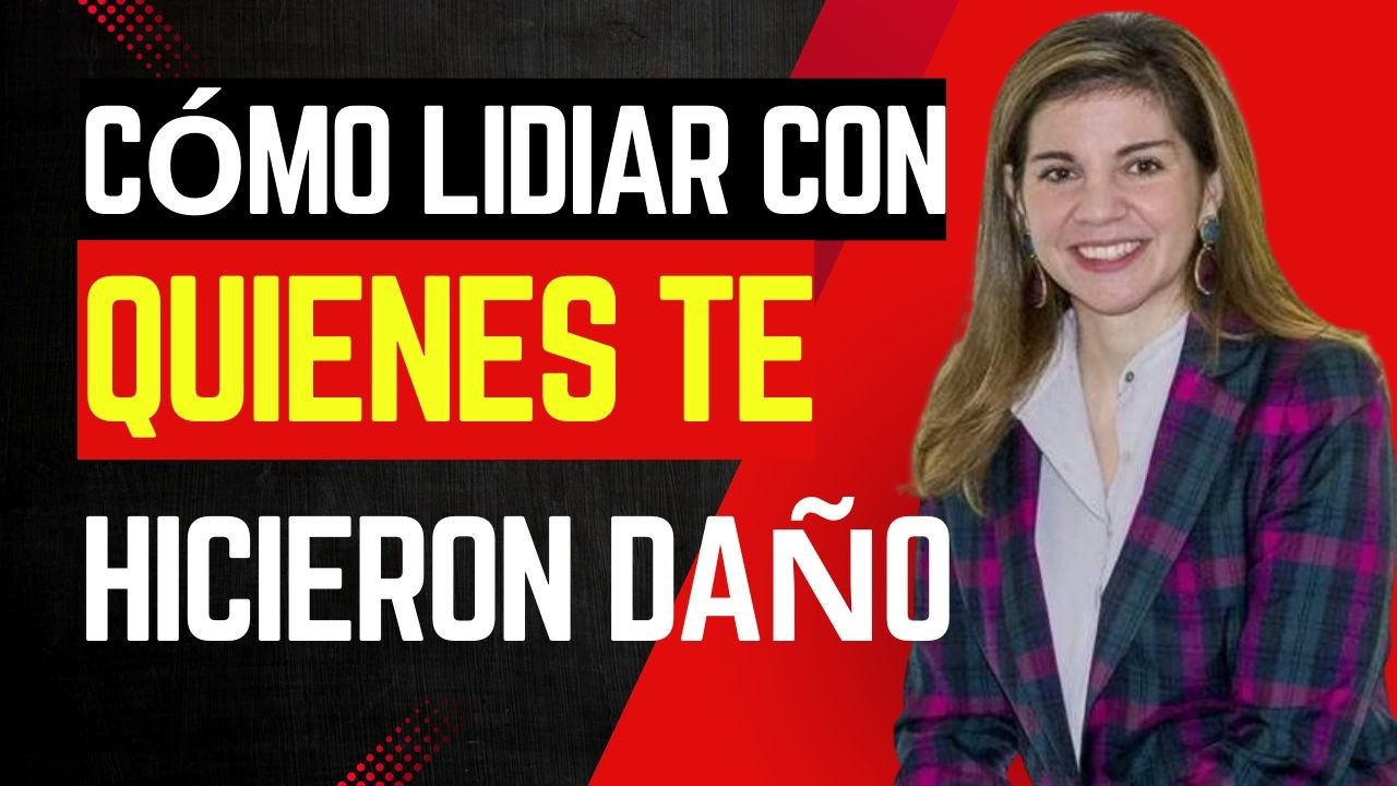 “Cómo lidiar con quienes te hicieron daño”