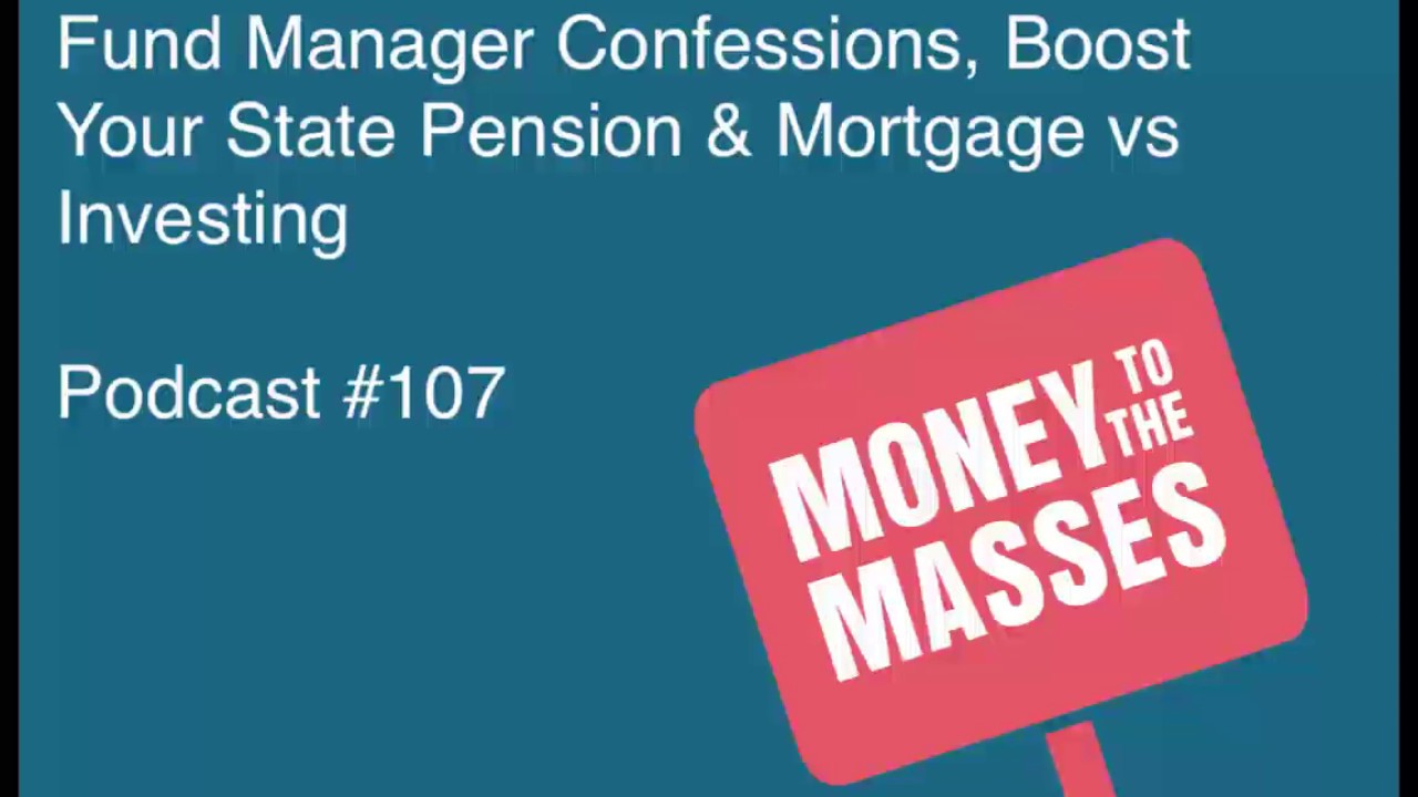 Podcast #107 - Fund Manager Confessions, Boost Your State Pension & Mortgage vs Investing