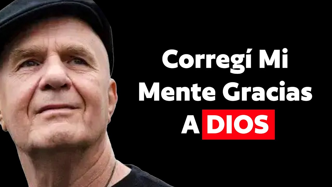 Corregí Mi Mente Gracias A DIOS | Wayne Dyer