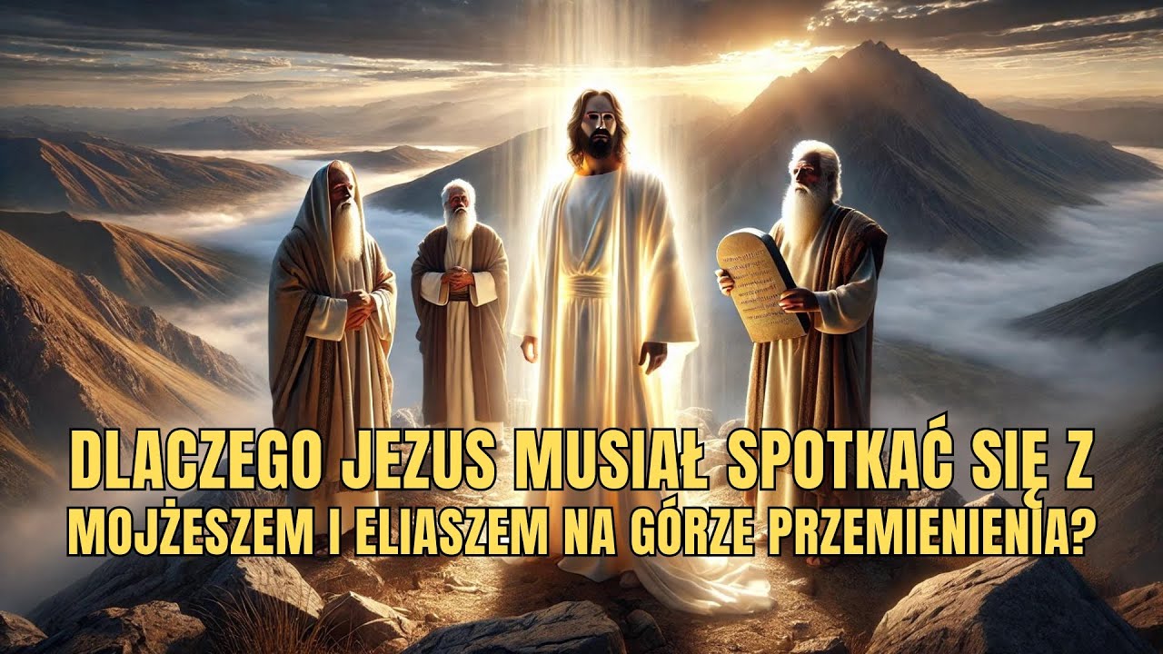 Dlaczego Jezus musiał spotkać się z Mojżeszem i Eliaszem na G&oacute;rze Przemienienia?