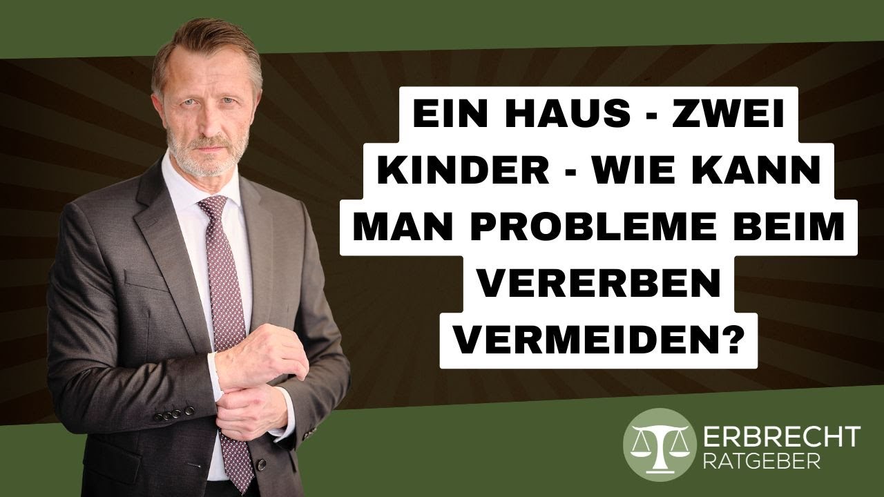 Ein Haus - Zwei Kinder - Wie kann man Probleme beim Vererben vermeiden?
