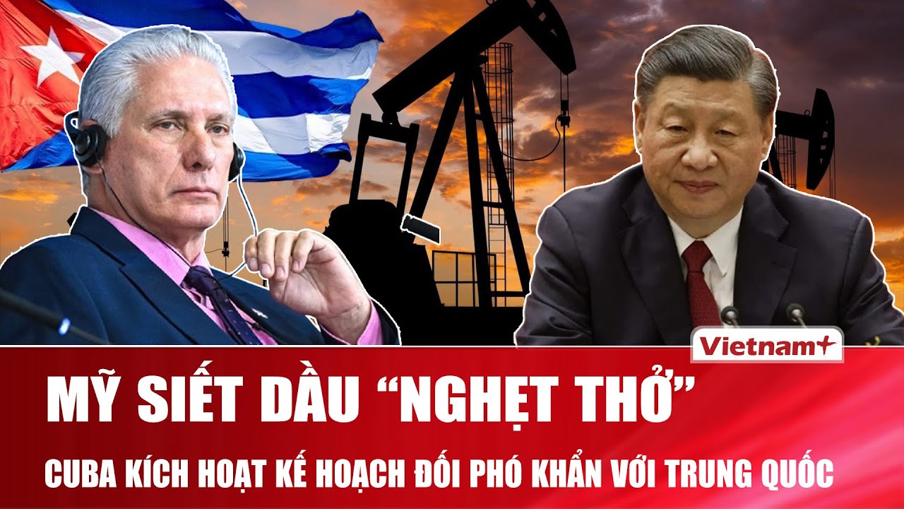 Mỹ “siết” dầu nghẹt thở, Cuba kích hoạt kế hoạch khẩn với Trung Quốc, Nga quyết không bỏ rơi Havana