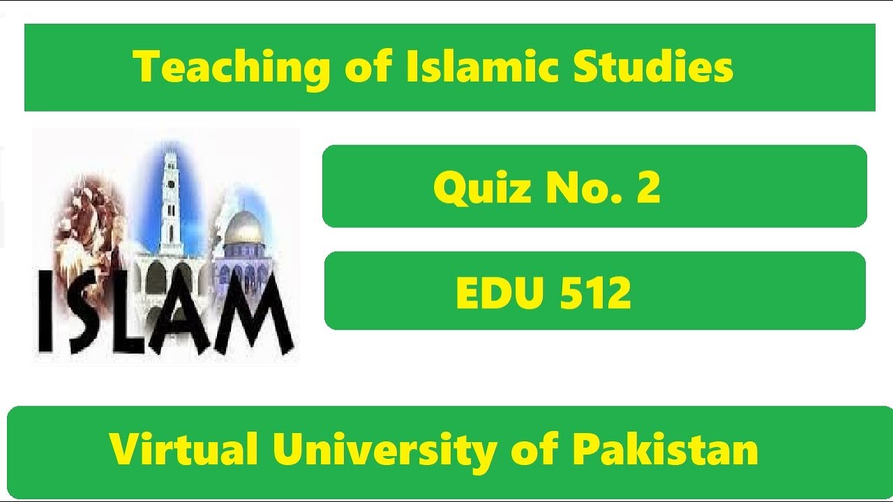Teaching of Islamic Studies-EDU 512 | Quiz 2 | Solution