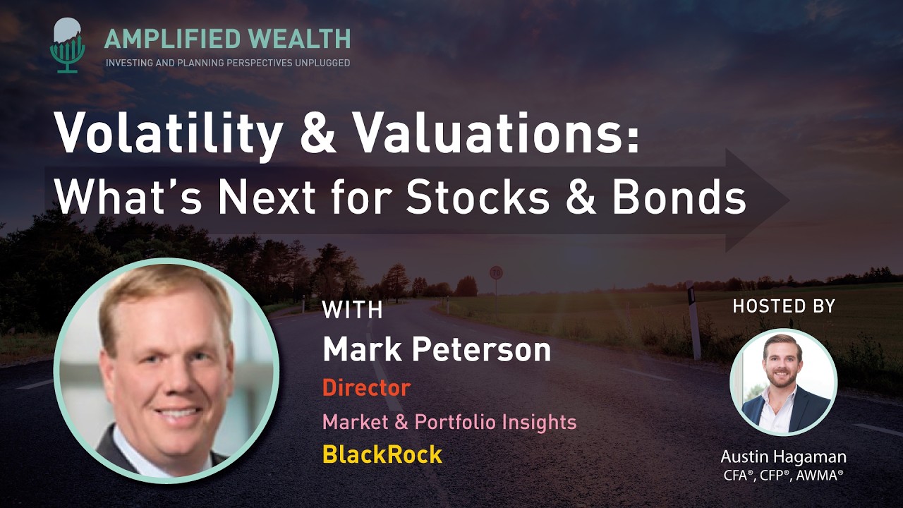 Volatility & Valuations: What's Next for Stocks & Bonds - Insights from BlackRock's Mark Peterson