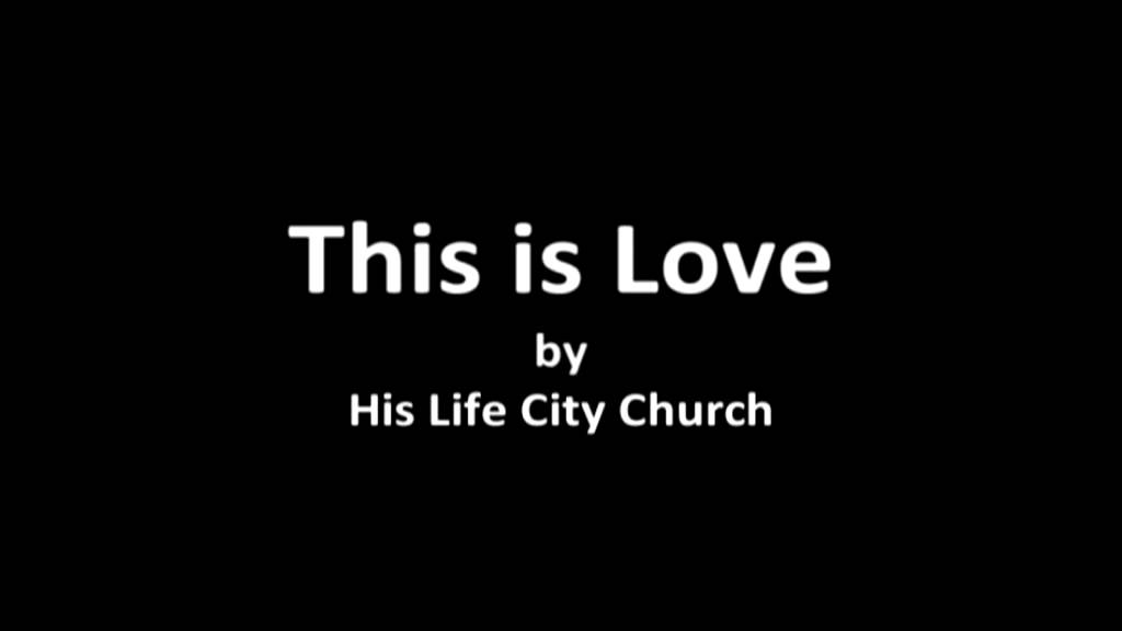 This Is Love -- His Life City Church