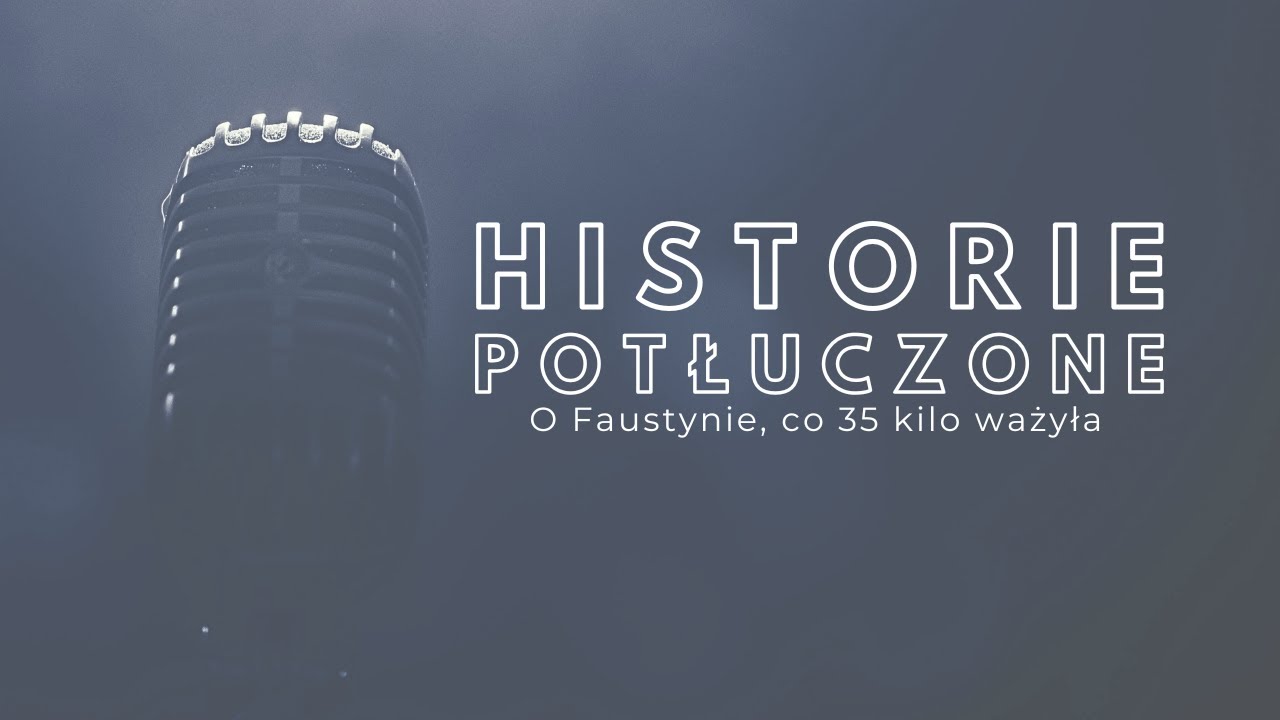 Historie potłuczone [#178] O Faustynie, co 35 kilo ważyła