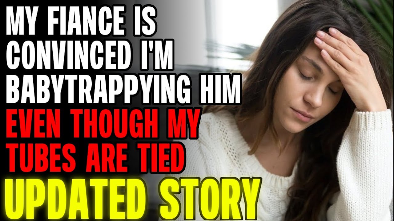My Fiance Is Convinced I'm Babytrapping Him Even Though My Tubes Are Tied r/Relationships