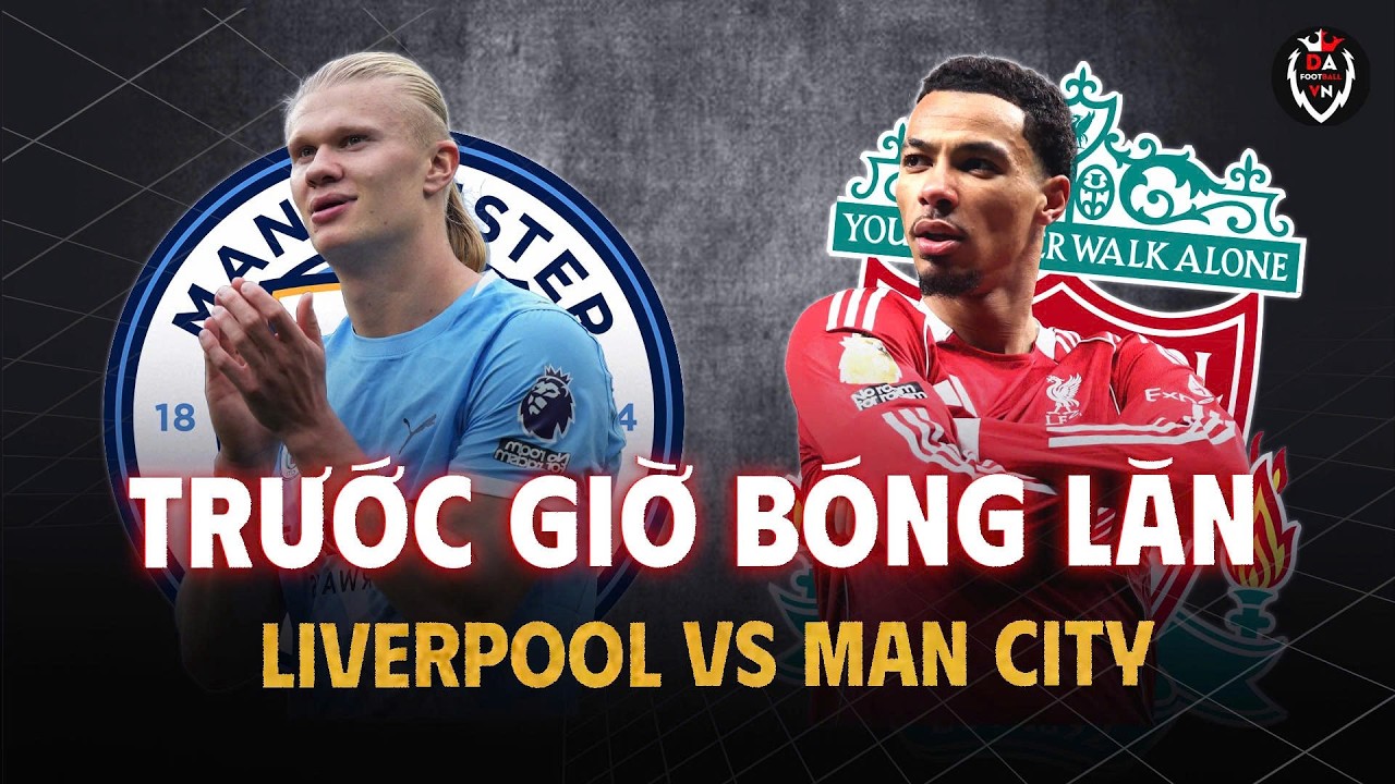 Trước Giờ Bóng Lăn: Liverpool vs Man City | EPL 25/26