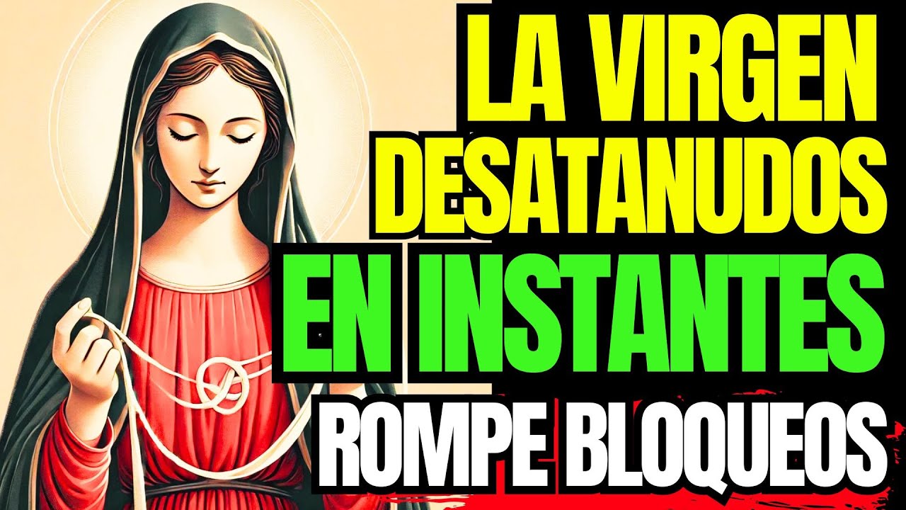 ORACI&Oacute;N QUE ROMPE CADENAS INVISIBLES HOY | VIRGEN DESATANUDOS