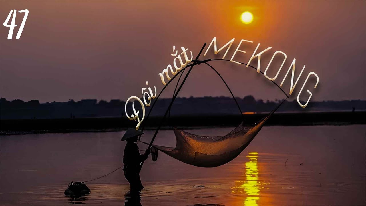 ĐÔI MẮT MEKONG -Tập 47/52 | Hành Trình Khám Phá Dòng Sông Mê Kông Huyền Thoại