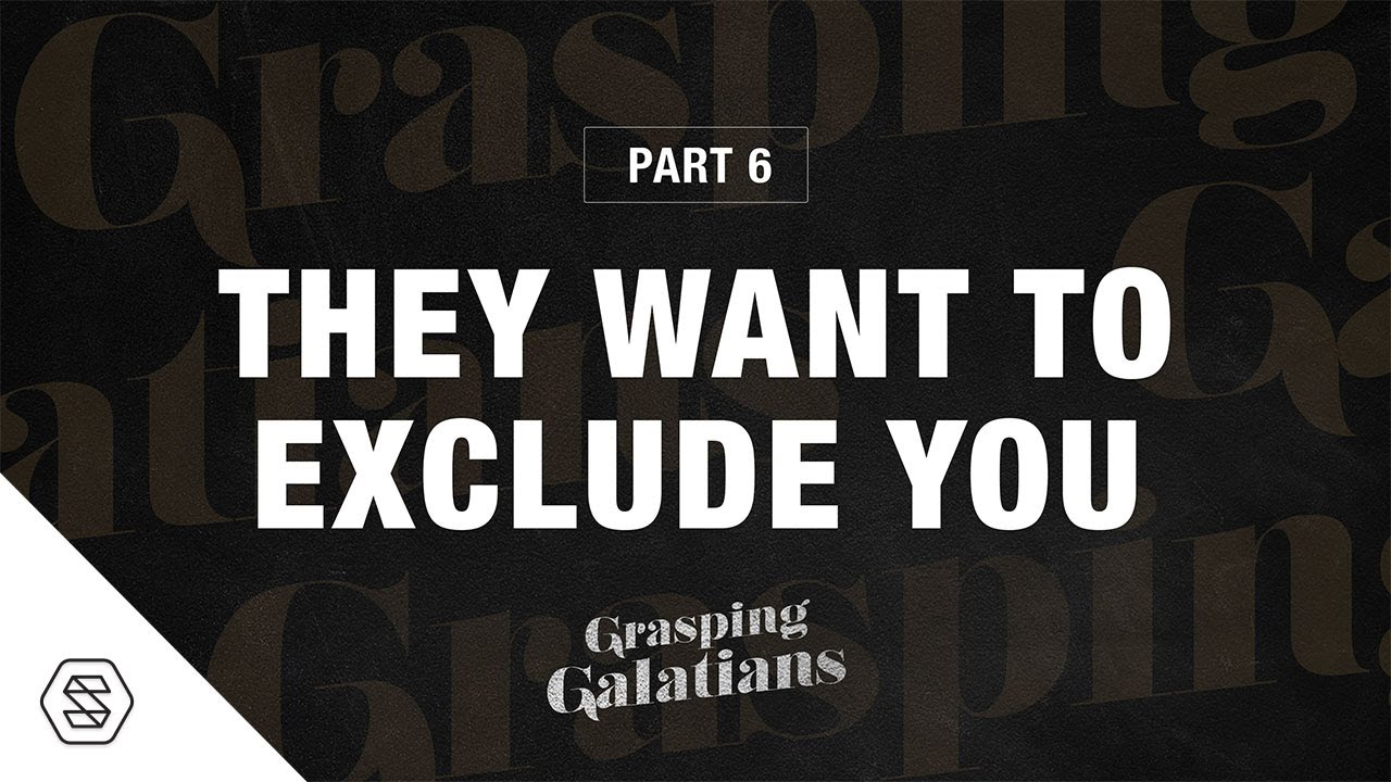 Part 6: They Want to Exclude You [Grasping Galatians] // Ty Gibson + David Asscherick