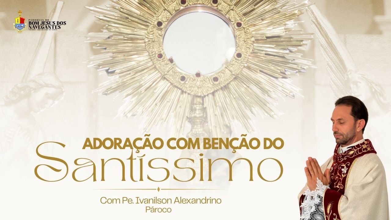ADORAÇÃO COM BENÇÃO DO SANTISSIMO PE. IVANILSON