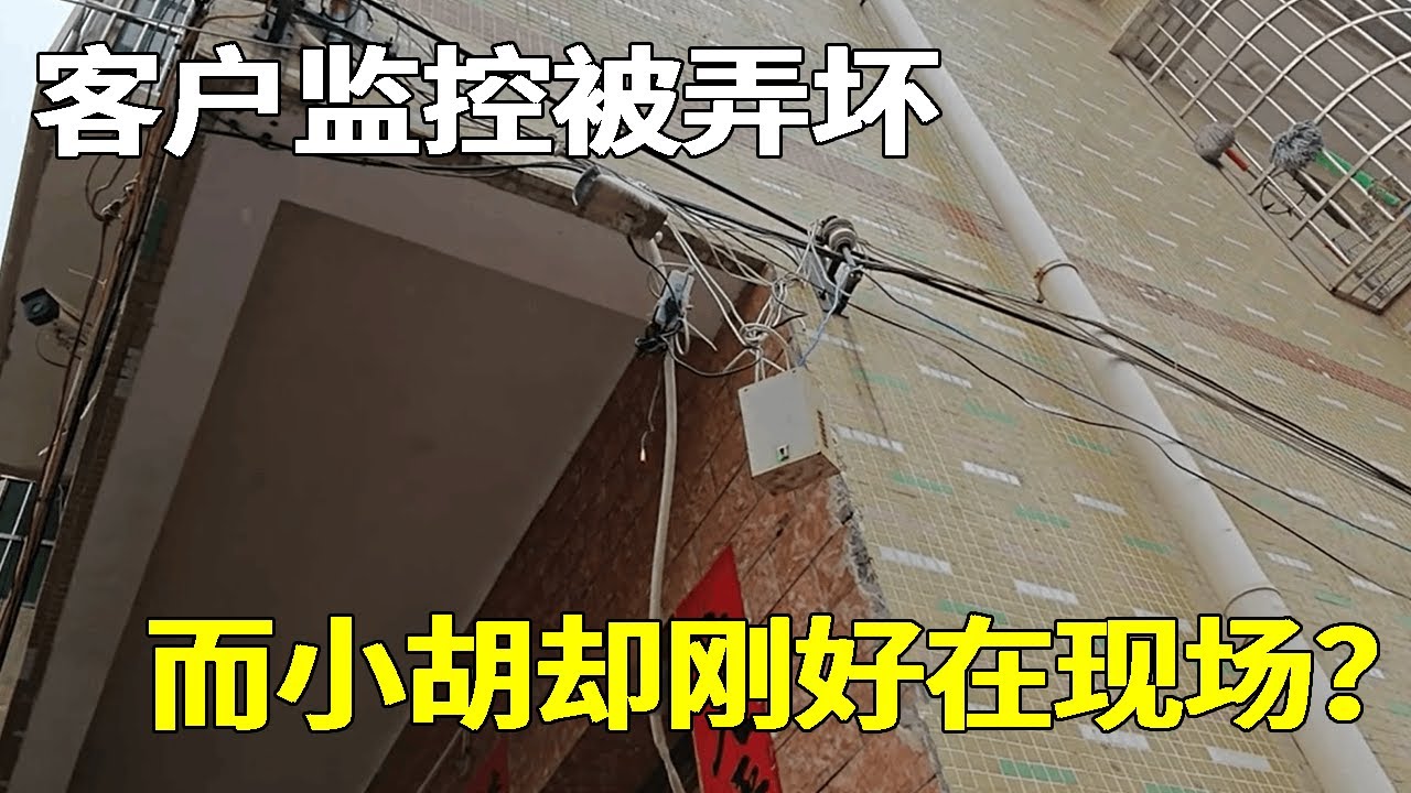 客户监控被人意外弄坏，小胡却刚好在现场？小胡是如何洗清嫌疑的？【海南弱电小胡】