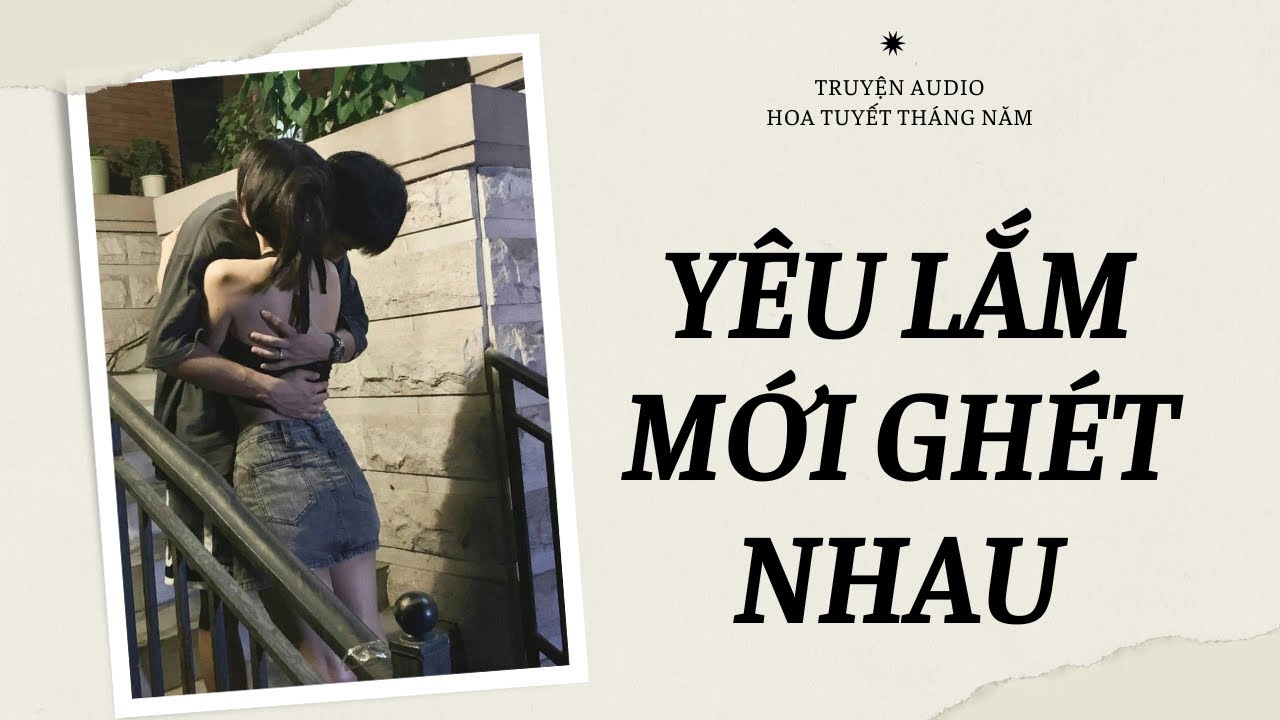 [Truyện Audio] | YÊU LẮM MỚI GHÉT NHAU | Hoa Tuyết Tháng Năm (Hoàn)