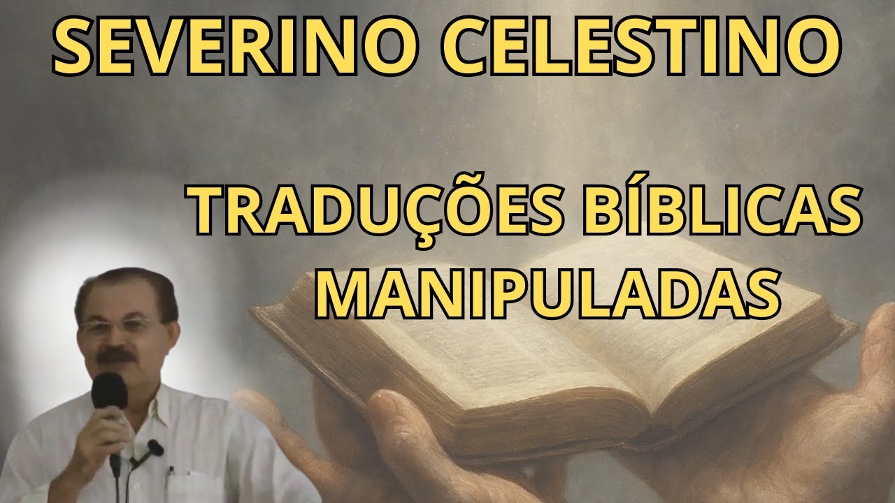 OS ERROS NAS TRADUÇÕES BÍBLICAS... É HORA DE ACORDAR! – PALESTRA COM SEVERINO CELESTINO.