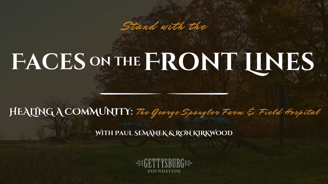 Faces on the Front Lines - Healing a Community: The George Spangler Farm & Field Hospital