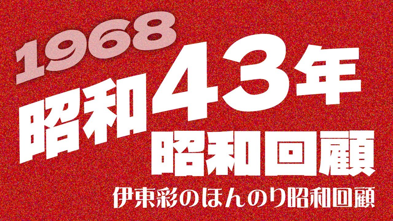 1968年/昭和43年の昭和回顧【伊東彩のほんのり昭和回顧】