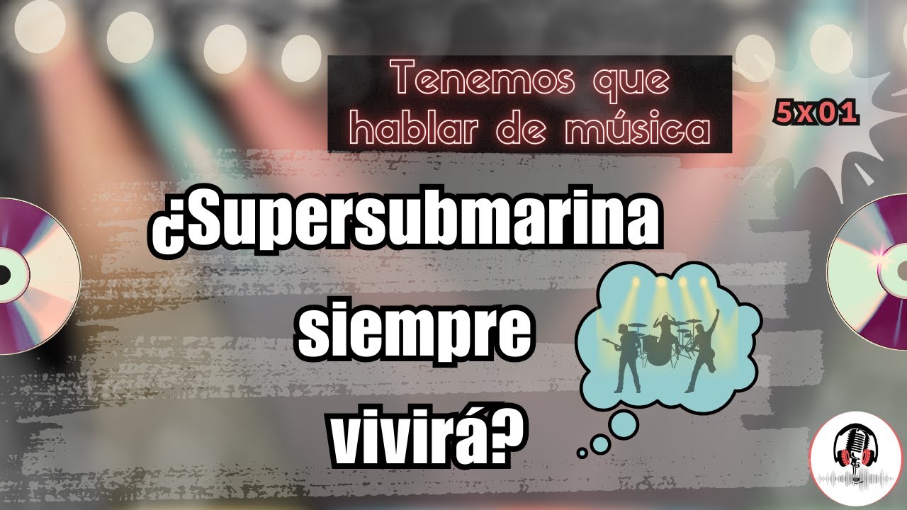 ¿SUPERSUBMARINA siempre VIVIRÁ?| Tenemos que hablar de música 5x01