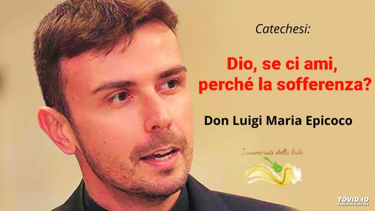 Dio, se ci ami, perché la sofferenza? - Don Luigi Maria Epicoco