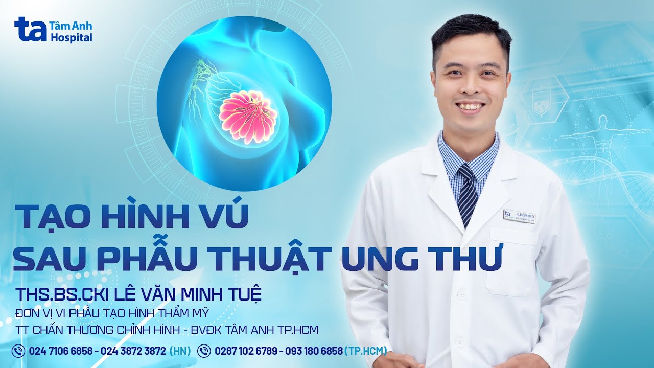 Tạo hình vú sau phẫu thuật ung thư | ThS.BS.CKI Lê Văn Minh Tuệ | CTCH Tâm Anh