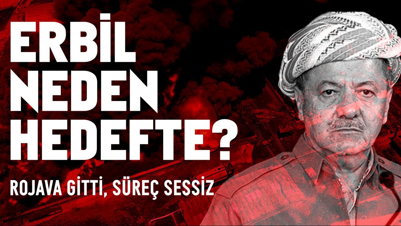 ERBİL NEDEN HEDEFTE? Rojava Gitti, Süreç Sessiz / İbrahim Halil Baran / Kürdistani Gündem