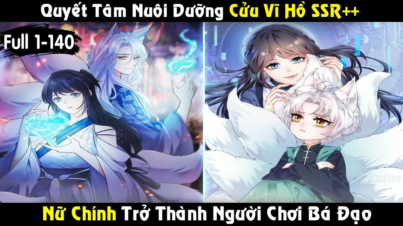 Quyết Tâm Nuôi Dưỡng Cửu Vĩ Hồ SSR Trở Thành Người Chơi Bá Đạo | Full 1-140 REVIEW TRUYỆN TRANH