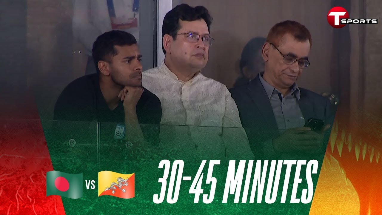 30-45 Minutes of Bangladesh VS Bhutan | FIFA Friendly Football Match | Football | T Sports