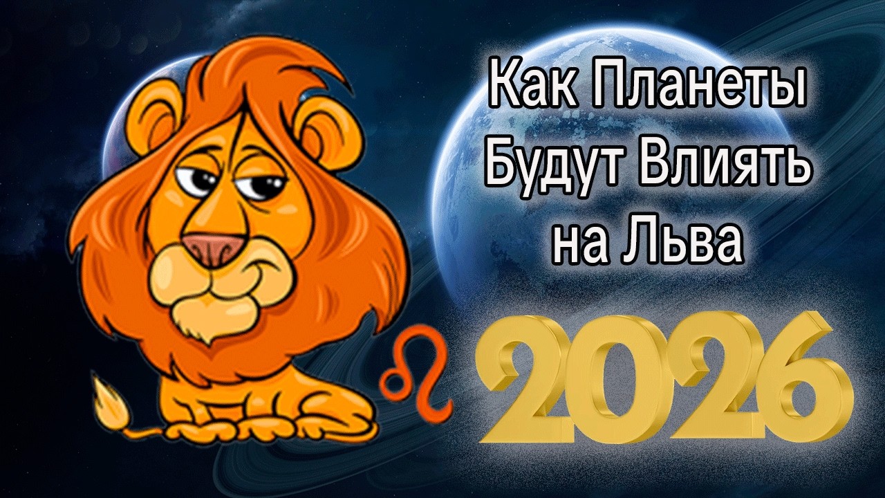 Как Планеты Будут Влиять на ЛЬВА в 2026 году