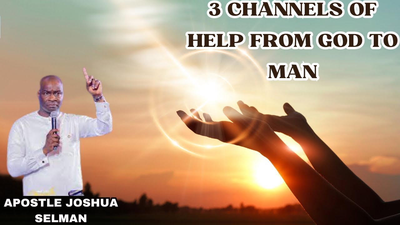 3 Channels of how to get help from God to man | Apostle Joshua Selman