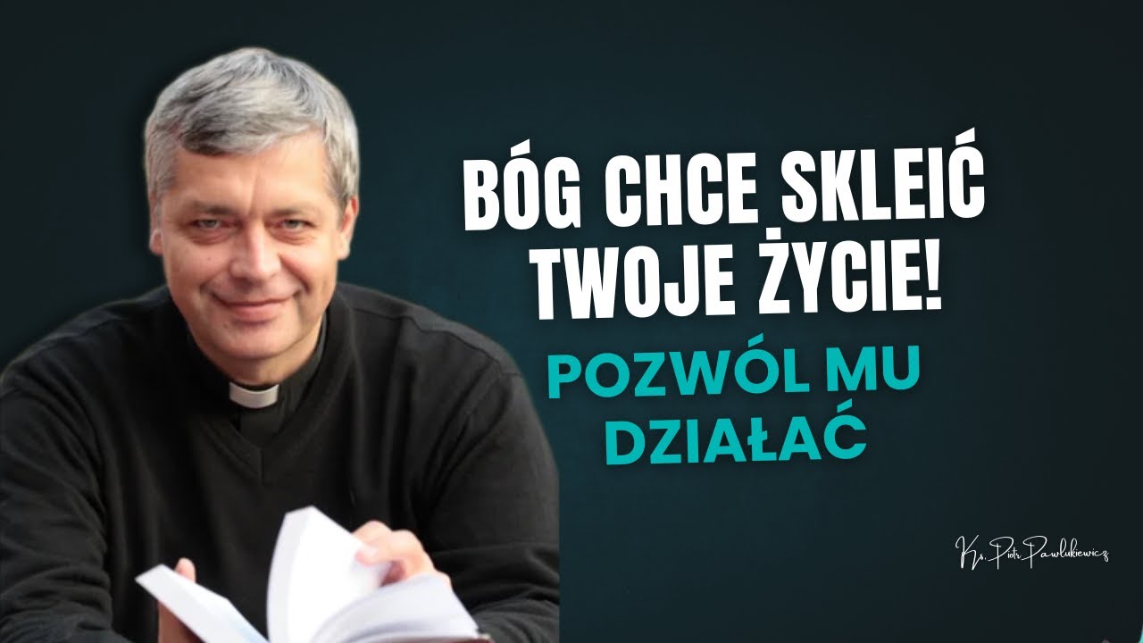 Bóg chce skleić Twoje życie! Pozwól Mu działać! Ks. Pawlukiewicz
