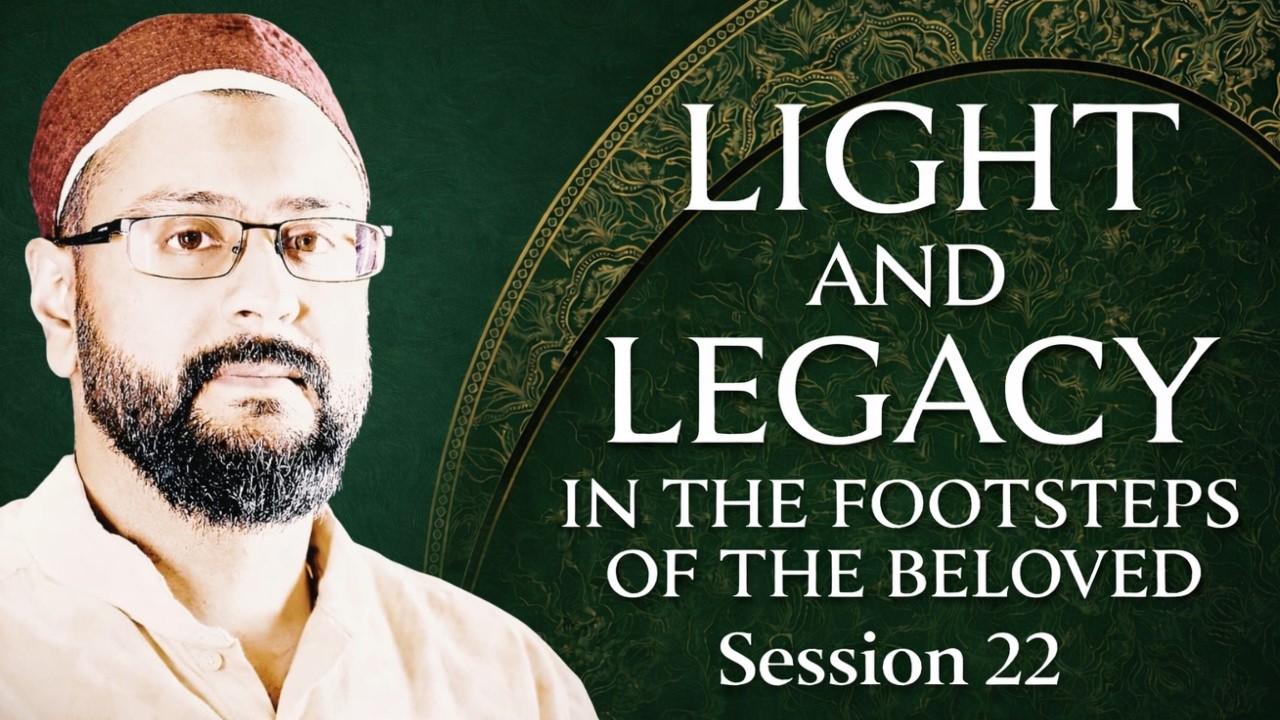 Session 22 | Light and Legacy in the Footsteps of The Beloved | Sidi AbuBilaal Yakub