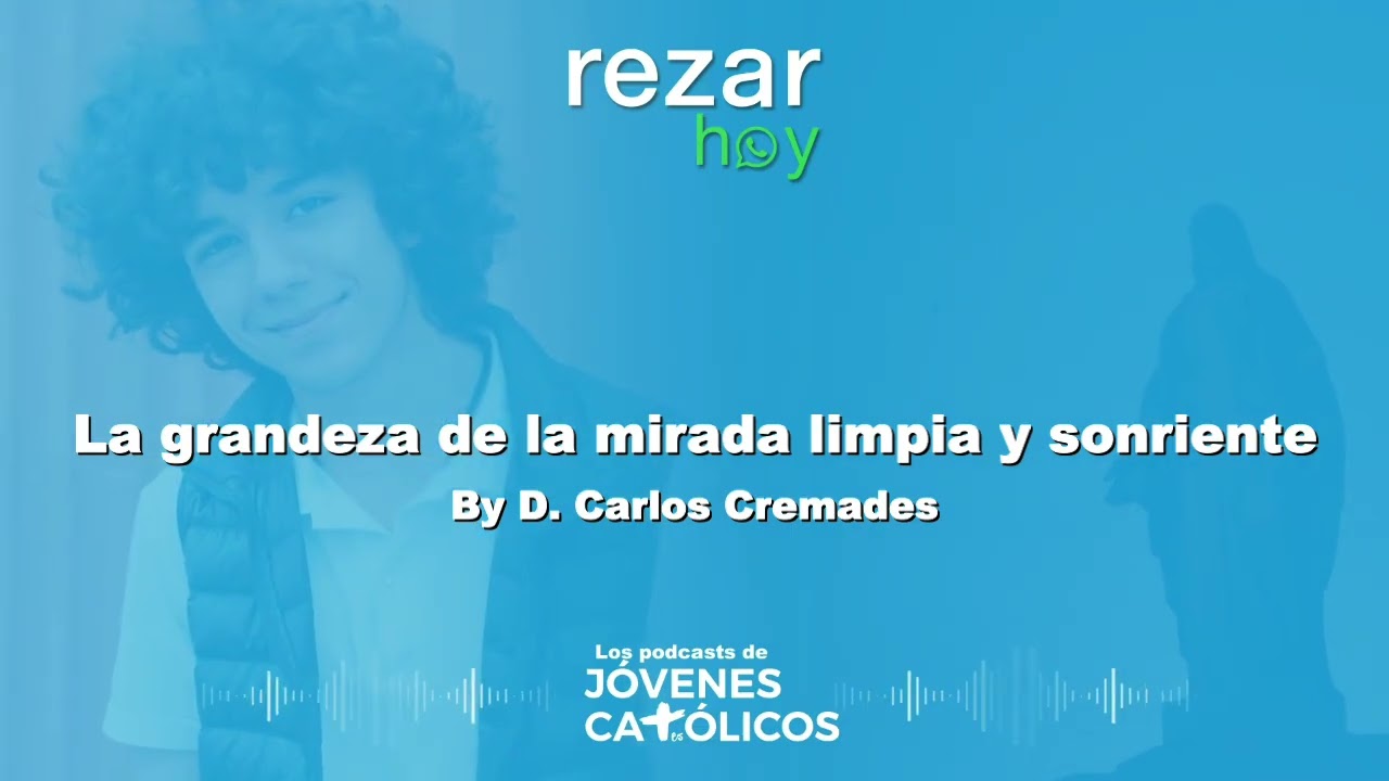 Rezar Hoy - La grandeza de la mirada limpia y sonriente. By D. Carlos Cremades (SANTA PUREZA)