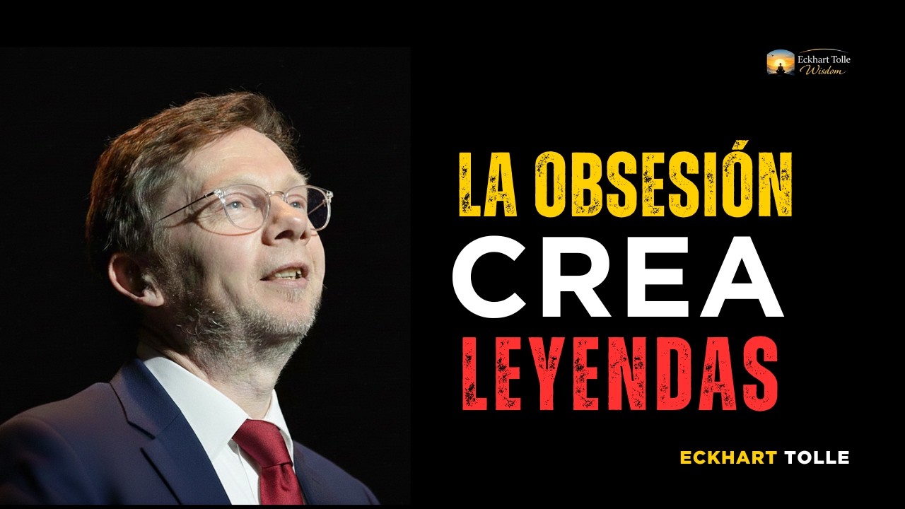 LA OBSESIÓN CREA LEYENDAS  ECKHART TOLLE