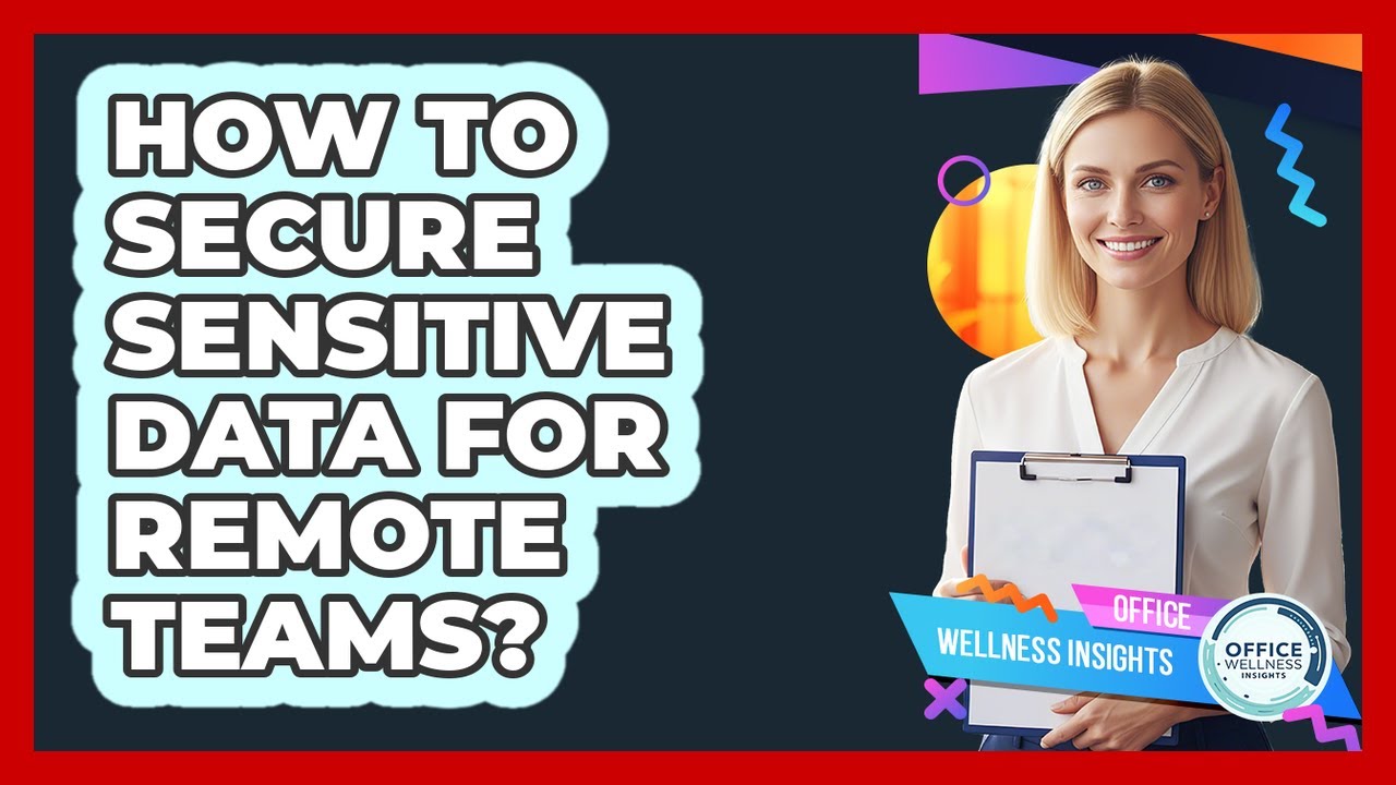 How To Secure Sensitive Data For Remote Teams?