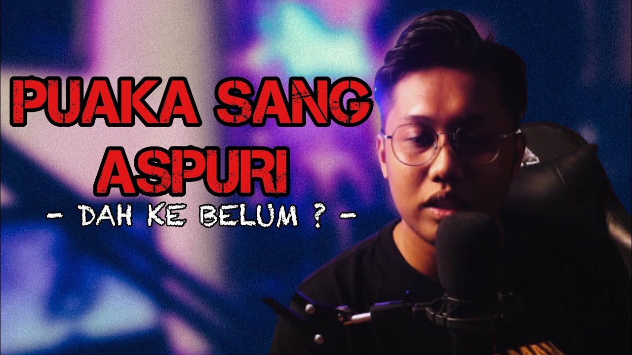 PUAKA SANG ASPURI - DAH KE BELUM ?