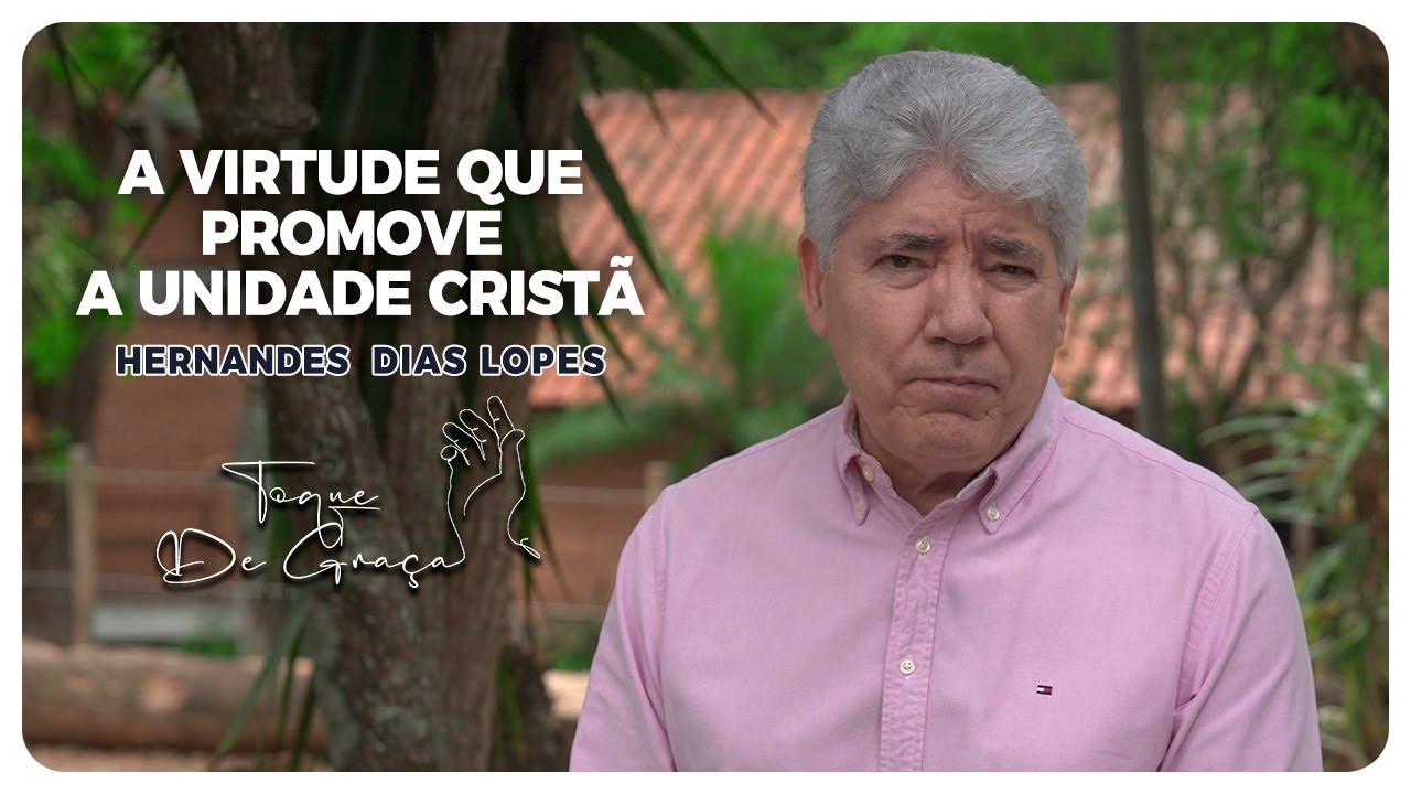A virtude que promove a unidade cristã | Toque de graça | Hernandes Dias Lopes