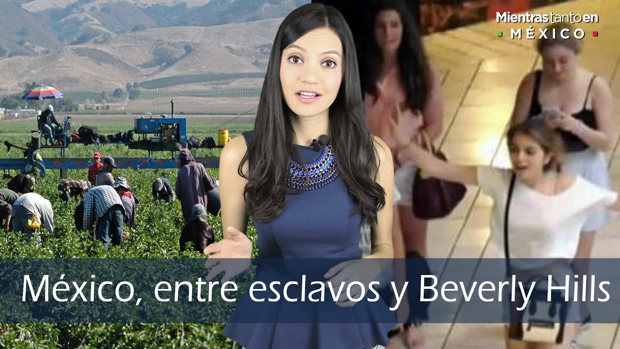 México, entre esclavos y Beverly Hills  -Mientras Tanto en México