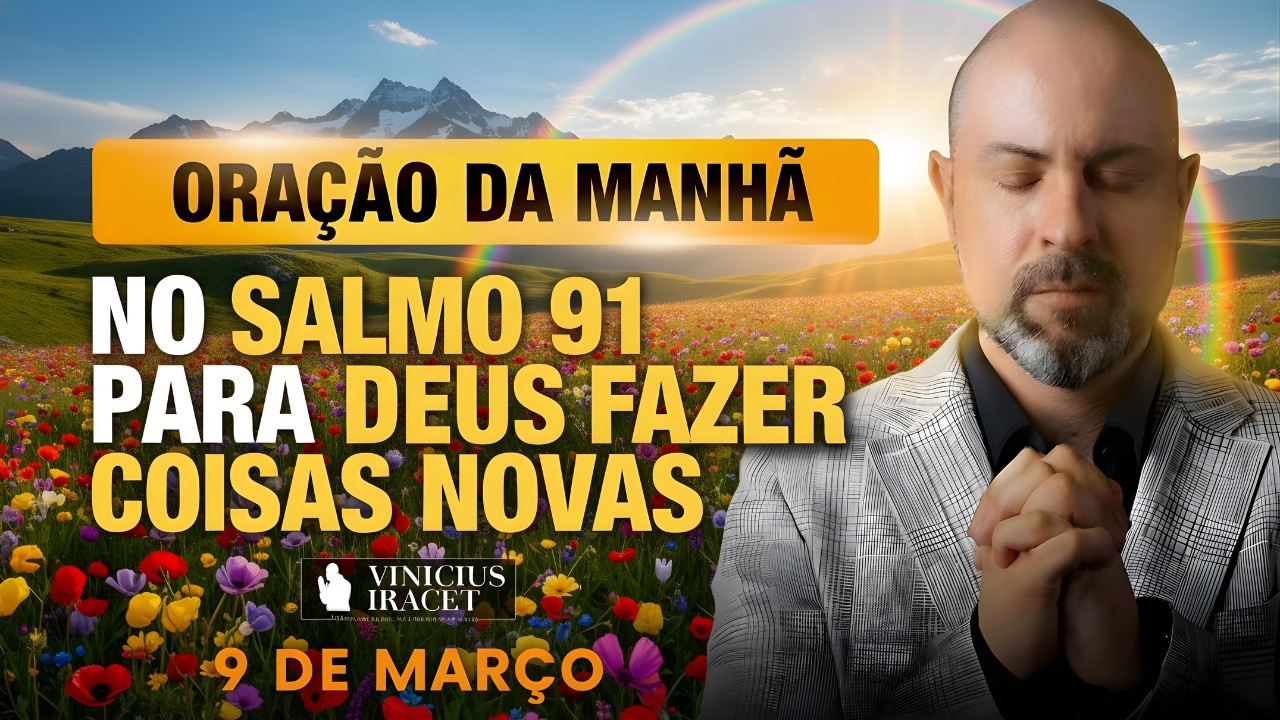 ORAÇÃO DA MANHÃ DE HOJE- 9 DE MARÇO- SALMO 91 PARA O NOVO DE DEUS ENTRAR PARA VENCER Vinicius Iracet