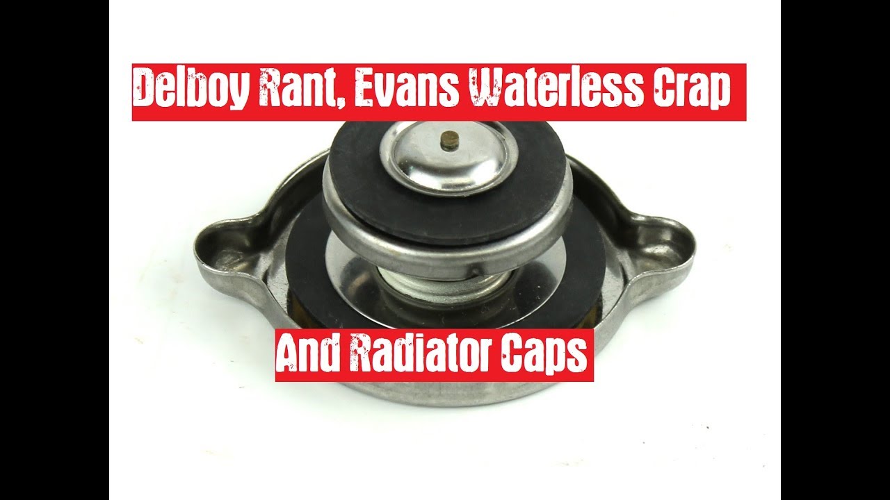 Delboy Rant, Evans Waterless Crap and Radiator Caps