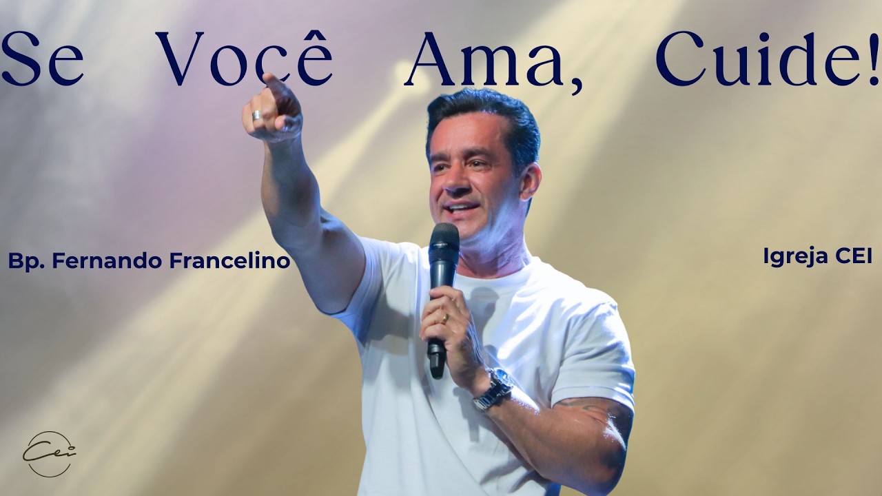 Se você ama, cuide! | Bp. Fernando Francelino | Igreja CEI