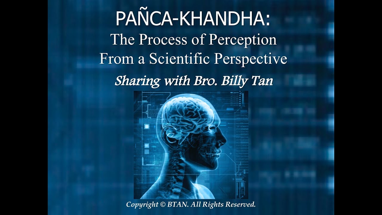 Panca-Khandha: The Process of Perception from a Scientific Perspective by Bro. Billy Tan