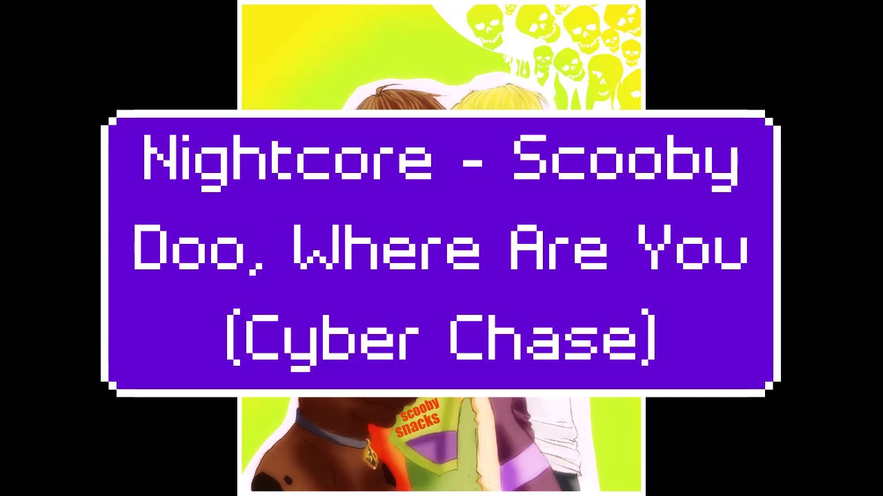 Nightcore - Scooby Doo, Where Are You (Cyber Chase)