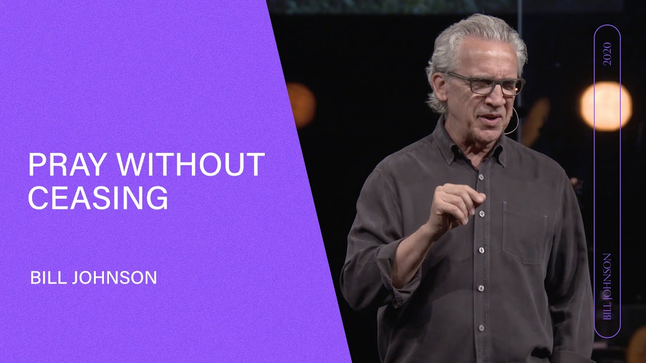 Pray Without Ceasing - Bill Johnson (Full Sermon) | Bethel Church