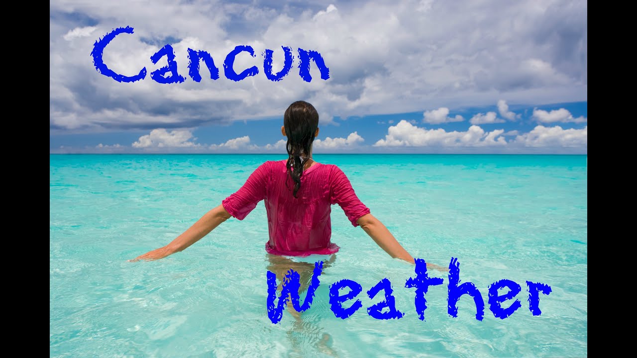 How is the weather in Cancun??  [  Cancun, Mexico weather ]