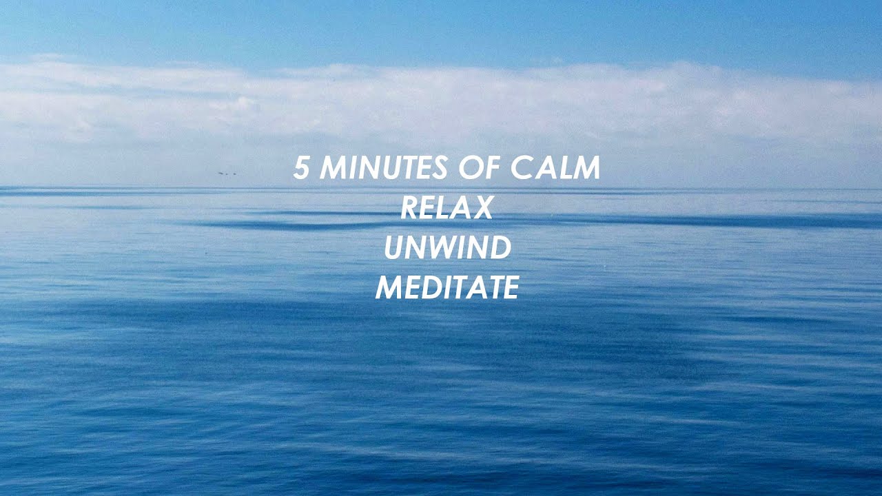 5 Minutes of Calm  - RELAX UNWIND MEDITATE
