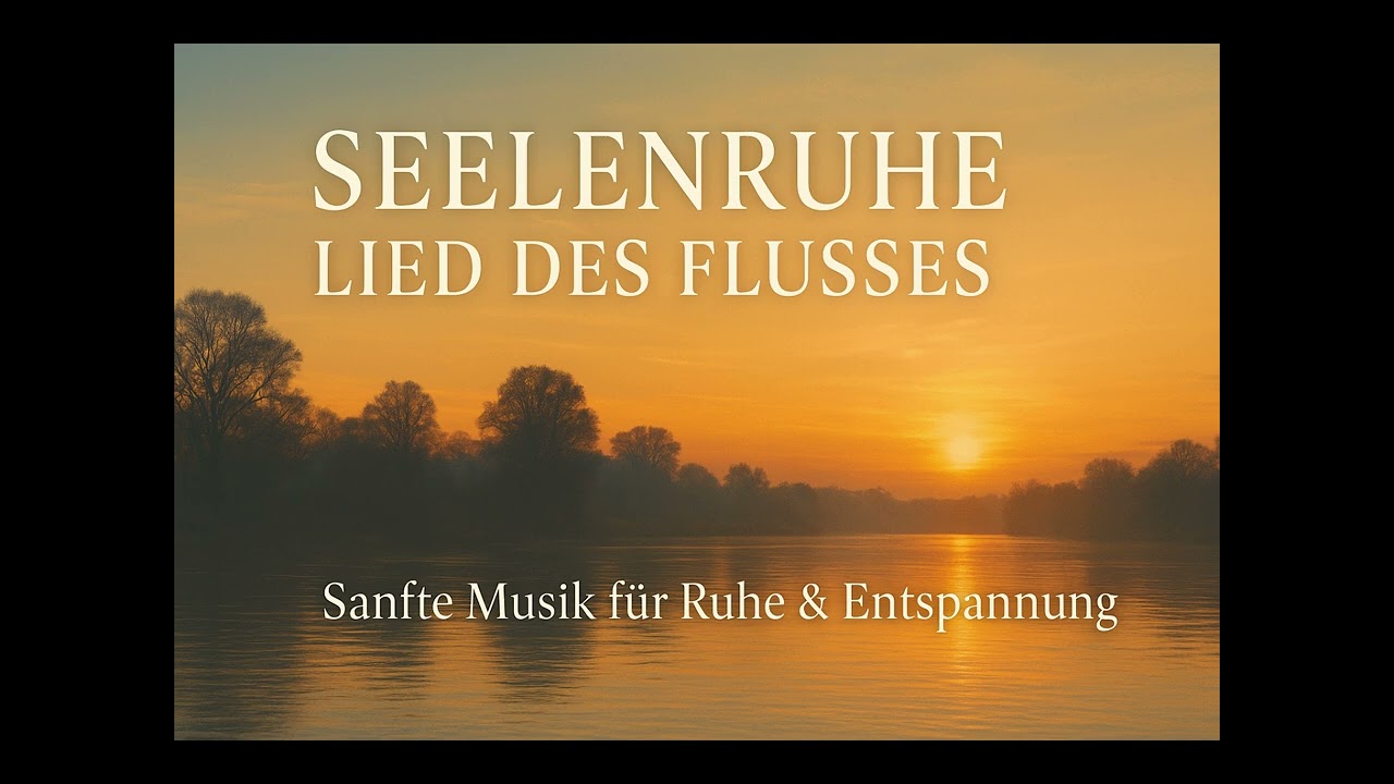 Seelenruhe &ndash; Lied des Flusses | Sanfte Musik f&uuml;r Ruhe & Entspannung