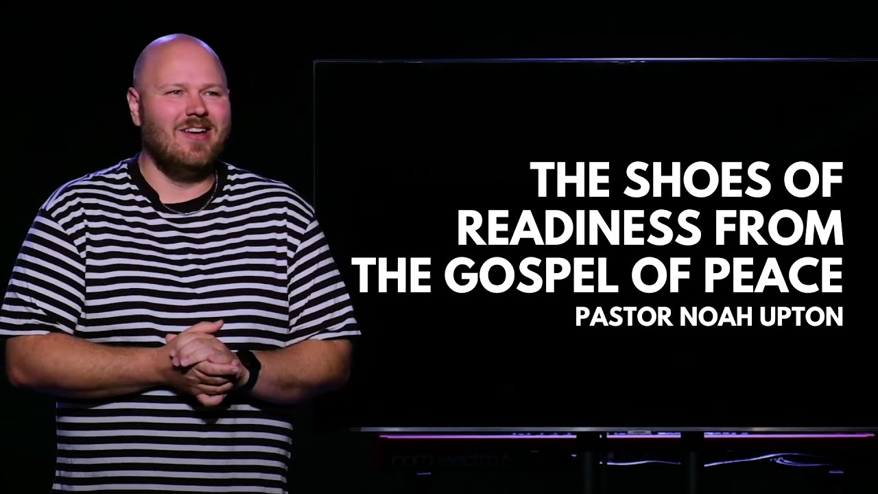 Shoes - The Readiness Of The Gospel Of Peace | Pastor Noah Upton | Discover Church