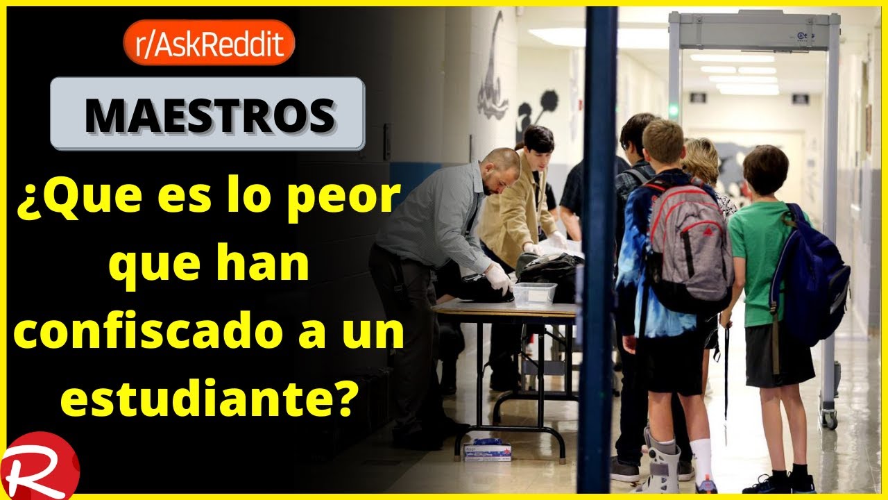 ¿Qué es lo peor que han confiscado a un estudiante? Reddit español, posts de Reddit.