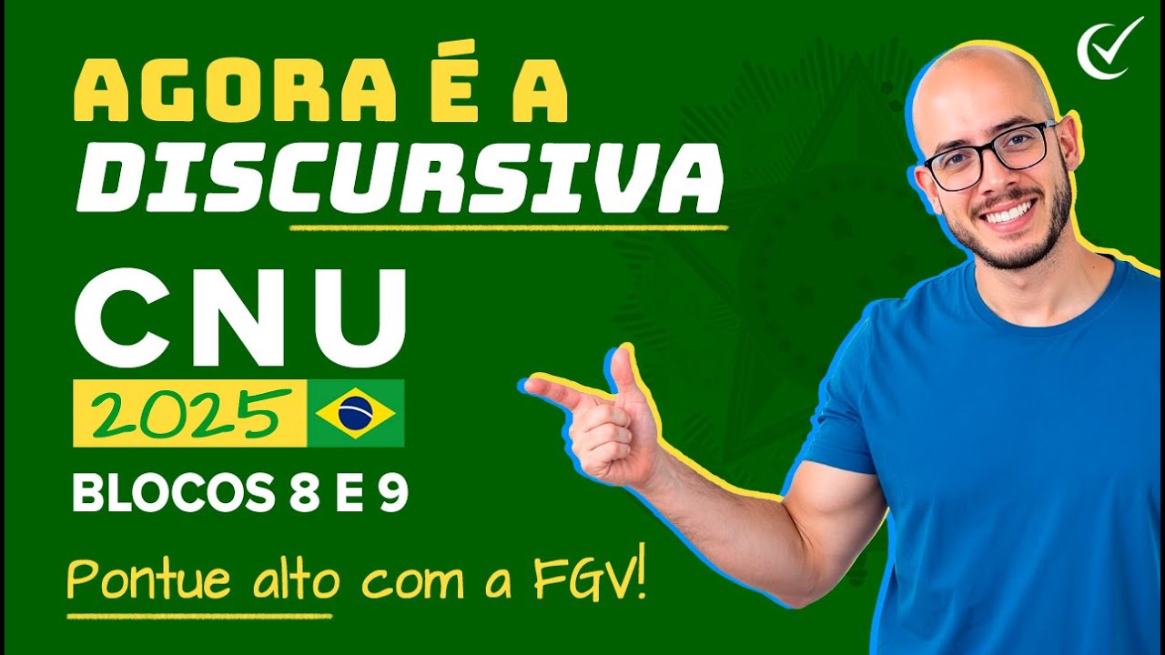 DISCURSIVA CNU 2025 (BLOCOS 8 E 9): ESTRUTURA, TEMAS, FORMATO, DICAS E TIRAR NOTA MÁXIMA COM A FGV